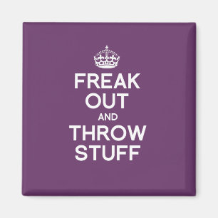 FREAK OUT AND THROW STUFF MAGNET