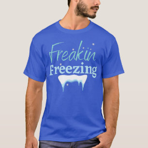 FREAKING FREEZING, WINTER WONDERLAND, SNOWFLAKES I T-Shirt