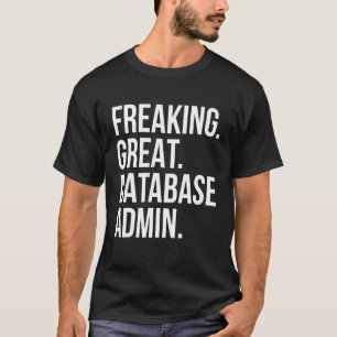 Freaking Great Database Admin Funny Administrator  T-Shirt