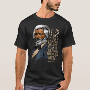 Frederick Douglass It Is Easier To Build Strong Ch T-Shirt