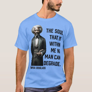 Frederick Douglass The Soul That Is Within Me 1 T-Shirt