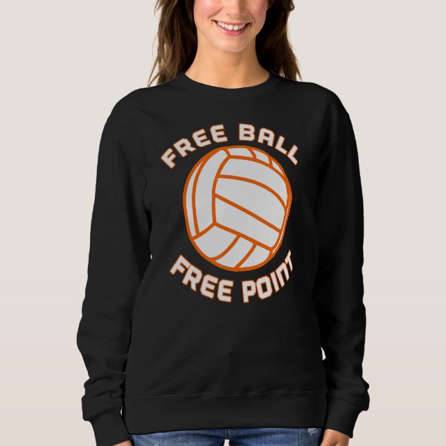Free Ball Free Point Volleyball Player Team Sports Sweatshirt (Front)