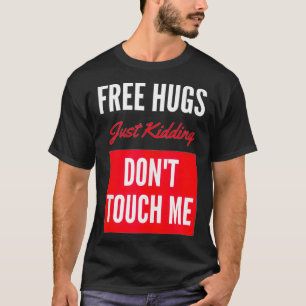 Free Hugs Just Kidding Don't Touch Me  Funny Gift  T-Shirt