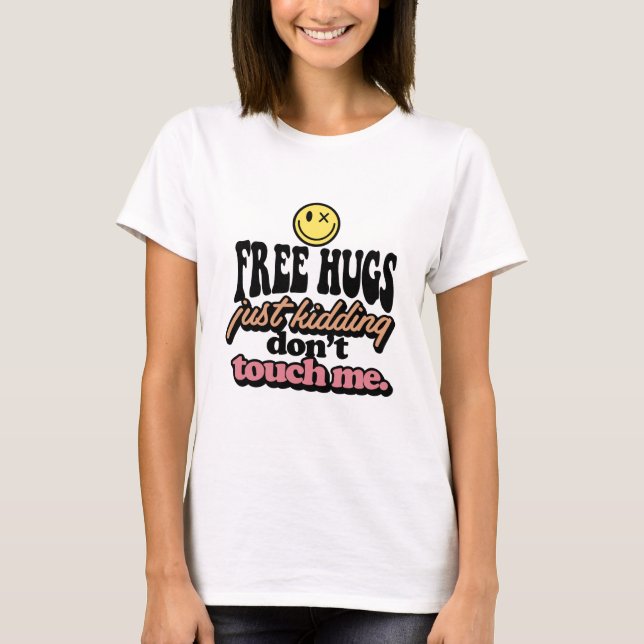Free Hugs Just Kidding Don't Touch Me Funny T-Shirt (Front)