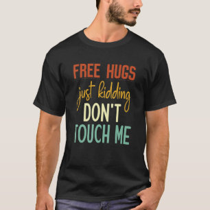 Free Hugs Just Kidding Don't Touch Me  Sarcastic J T-Shirt