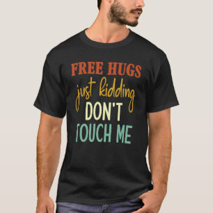 Free Hugs Just Kidding Don't Touch Me Sarcastic Jo T-Shirt
