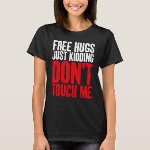 Free Hugs just kidding dont touch me Sarcastic T-Shirt