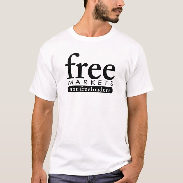 Free Markets - Not Freeloaders T-Shirt (Front)