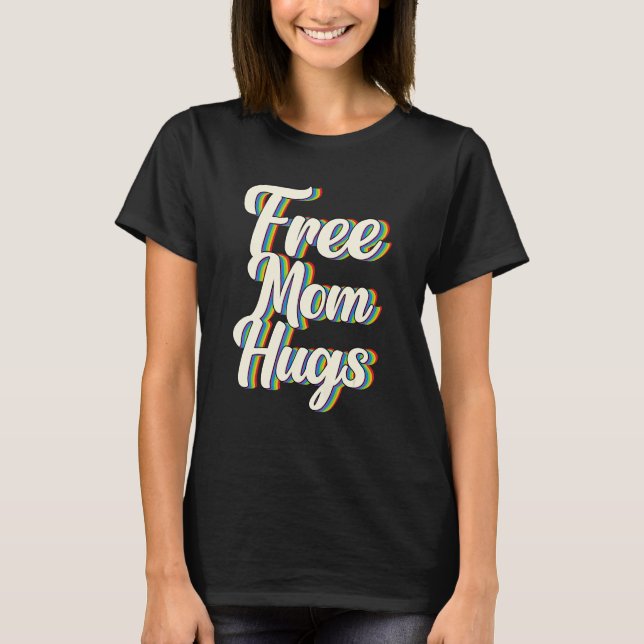Free Mom Hugs Rainbow Gay Pride Flag LGBTQIA+ T-Shirt (Front)
