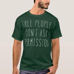 Free People Dont Ask Permission Liberty Gift T-Shirt