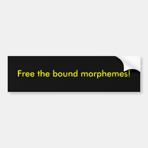 Free the bound morphemes! bumper sticker
