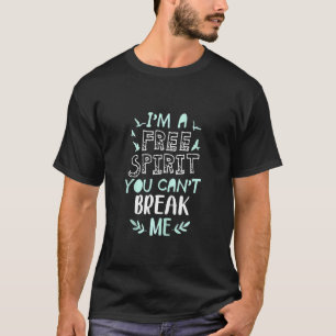Free Thinker  I'm A Free Spirit You Can't Break Me T-Shirt
