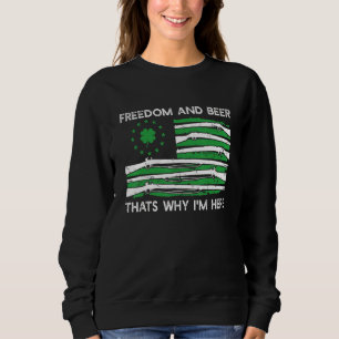 Freedom And Beer I M Here St Patrick S Day Shamroc Sweatshirt