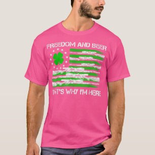 Freedom And Beer That's Why I'm Here T-Shirt