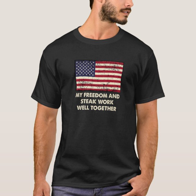 Freedom and Steak Work Well 4th of July Funny Four T-Shirt (Front)