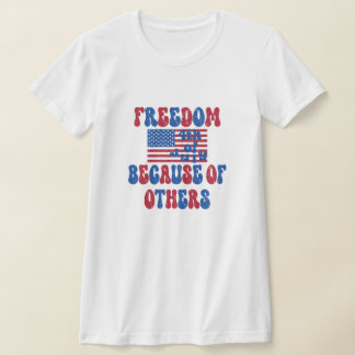 Freedom Because of Others, 4th of July shirts, T-Shirt