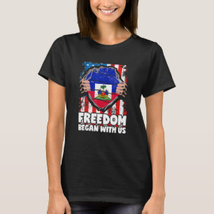 Freedom Began With Us Haitian Flag Happy Independe T-Shirt