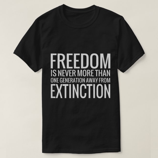 Freedom Is Never More Than One Generation Away  T-Shirt (Design Front)