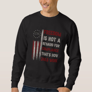 Freedom is Not A Reward For Compliance That's How Sweatshirt