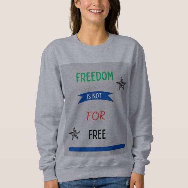 Freedom is not for free sweatshirt (Front)