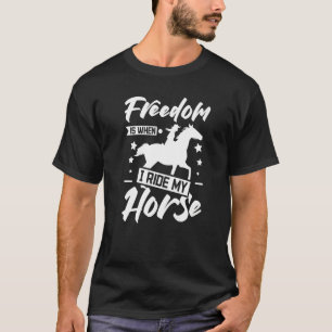 Freedom is when I ride my horse T-Shirt