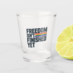 Freedom Isnt Finished Yet LGBTQ Freedom Shot Glass