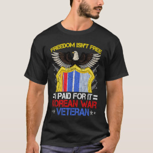 Freedom Isn't Free I Paid For It Proud Korean War  T-Shirt