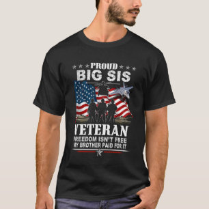 Freedom Isn't Free - Proud Big Sis of A Brother Ve T-Shirt