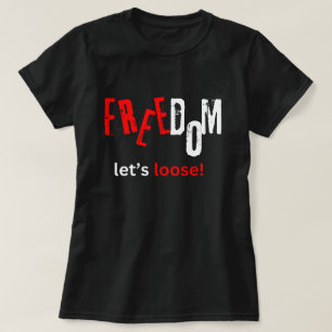 Freedom. Let's loose! T-Shirt