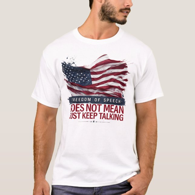 Freedom of Speech Doesn't Mean Just Keep Talking T-Shirt (Front)