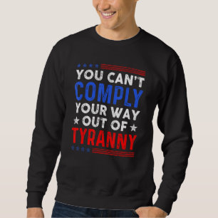 Freedom Quote You Cannot Comply Your Way Out Of Ty Sweatshirt