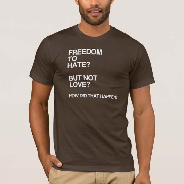 FREEDOM TO HATE BUT NOT LOVE T-Shirt (Front)