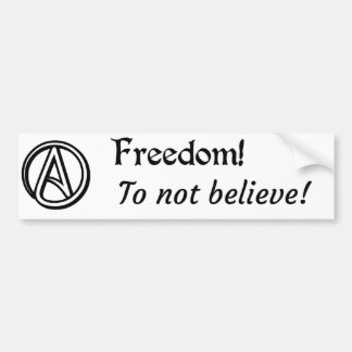 Freedom to not believe! bumper sticker