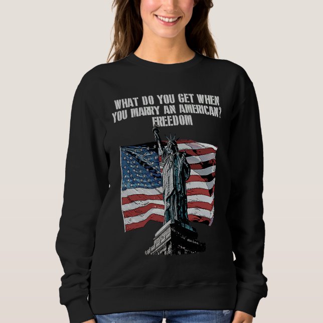 Freedom When You Marry an American  4th of July Hu Sweatshirt (Front)