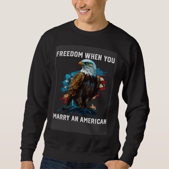 Freedom When You Marry An American Fourth Of July  Sweatshirt (Front)