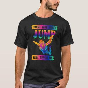 Freefly Those Who Don´t Jump Will Never Fly Skydiv T-Shirt
