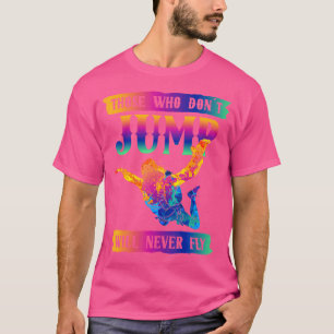 Freefly Those Who Dont Jump Will Never Fly Skydivi T-Shirt