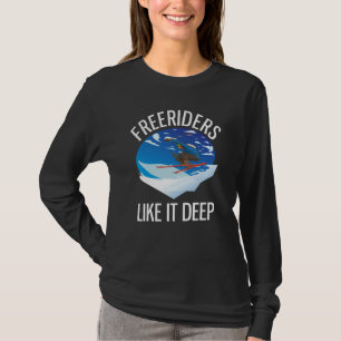 Freeriding Alpine Skiing Freeriders Like It Deep T-Shirt