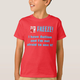 Freeze-I have autism and I'm not afraid to use it T-Shirt