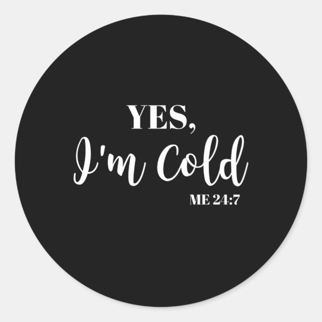 Freezing Yes I'M Cold Me 24 7 Classic Round Sticker (Front)