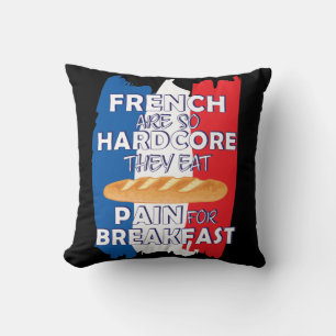 French Are So Hardcore They Eat Pain For Breakfast Cushion