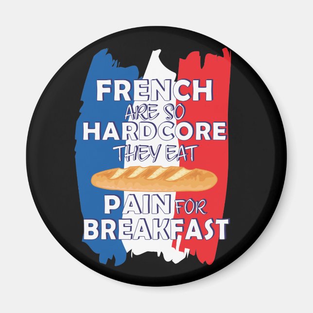 French Are So Hardcore They Eat Pain For Breakfast Magnet (Front)