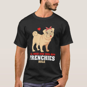 French Bulldog All Dogs Are Cool But Frenchies Rul T-Shirt