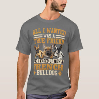 French Bulldog All I Wanted arue Friend family T-Shirt
