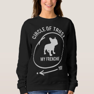 French Bulldog Circle Of Trust My Frenchie Not You Sweatshirt