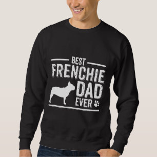 French Bulldog Dad Best Dog Owner Ever Sweatshirt