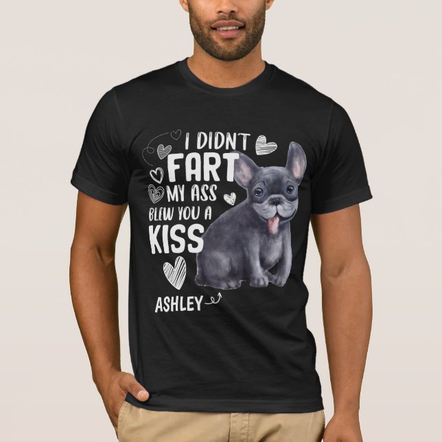 French Bulldog Didnt Fart Kiss Dog T-Shirt (Front)