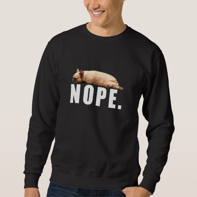 French Bulldog Dog Nope Lazy Dog Owner Sweatshirt (Front)