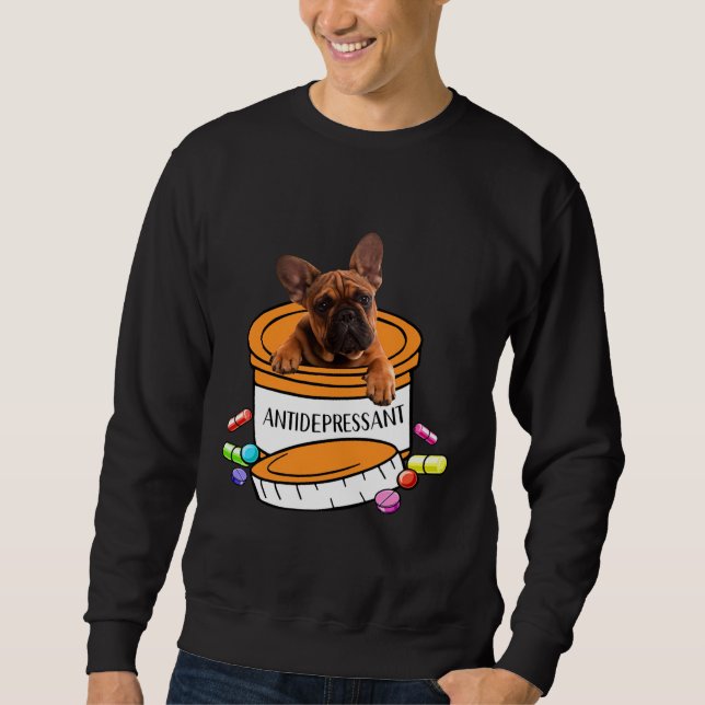 French Bulldog Frenchie Antidepressant Sweatshirt (Front)