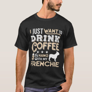 French Bulldog Frenchie Dog Dad Mum And Drink Coff T-Shirt